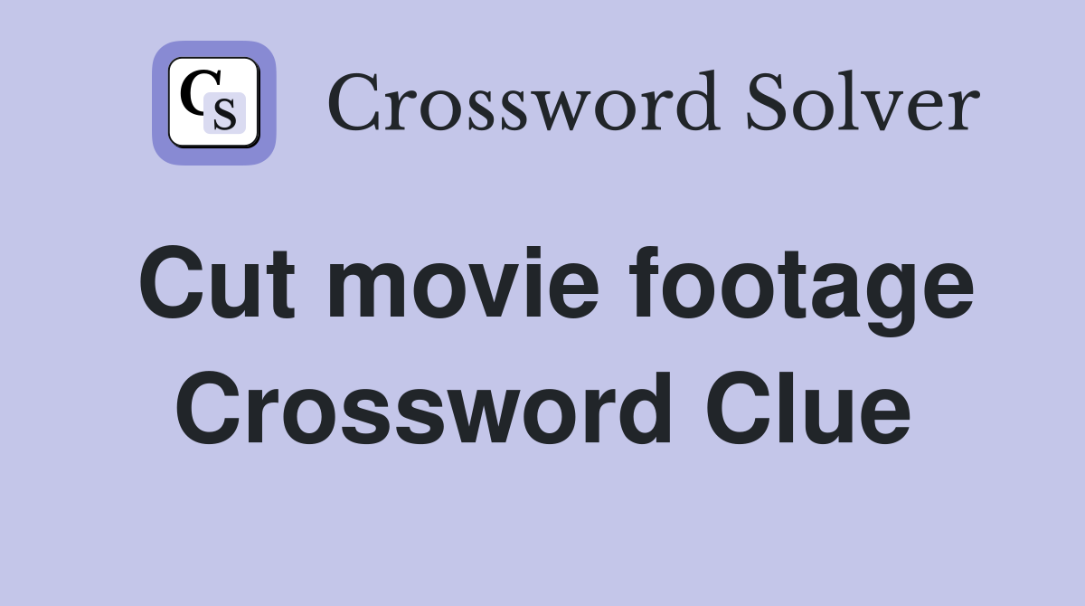 Cut movie footage Crossword Clue