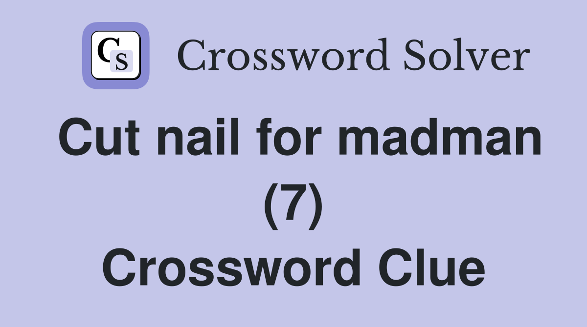 Cut nail for madman (7) Crossword Clue