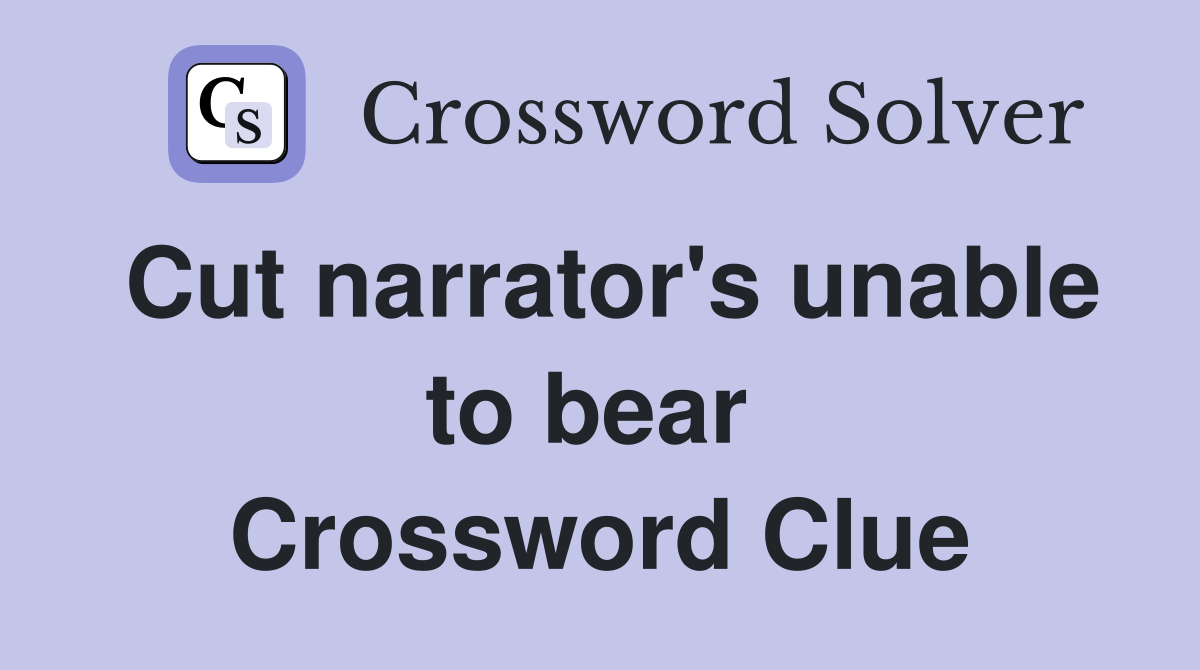 Cut narrator's unable to bear  Crossword Clue