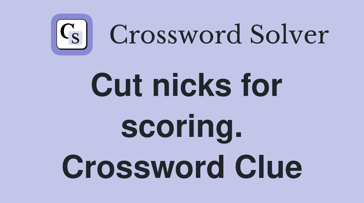 Cut nicks for scoring. Crossword Clue