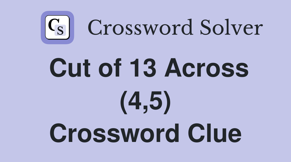 Cut of 13 Across (4,5) Crossword Clue