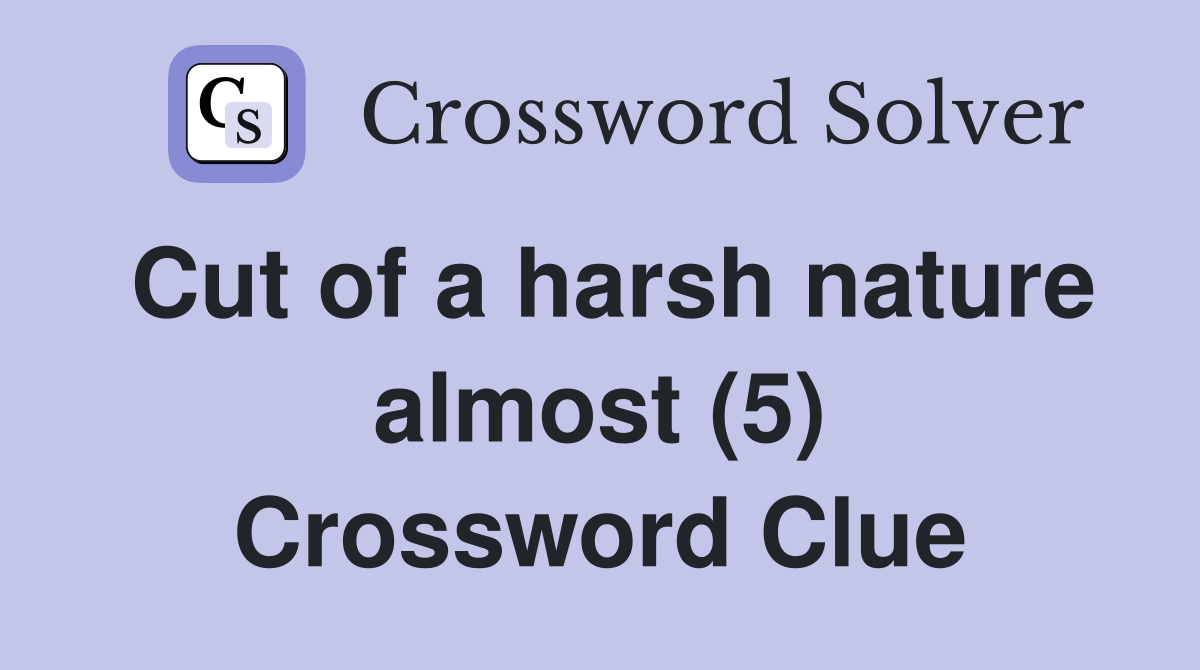 Cut of a harsh nature almost (5) Crossword Clue