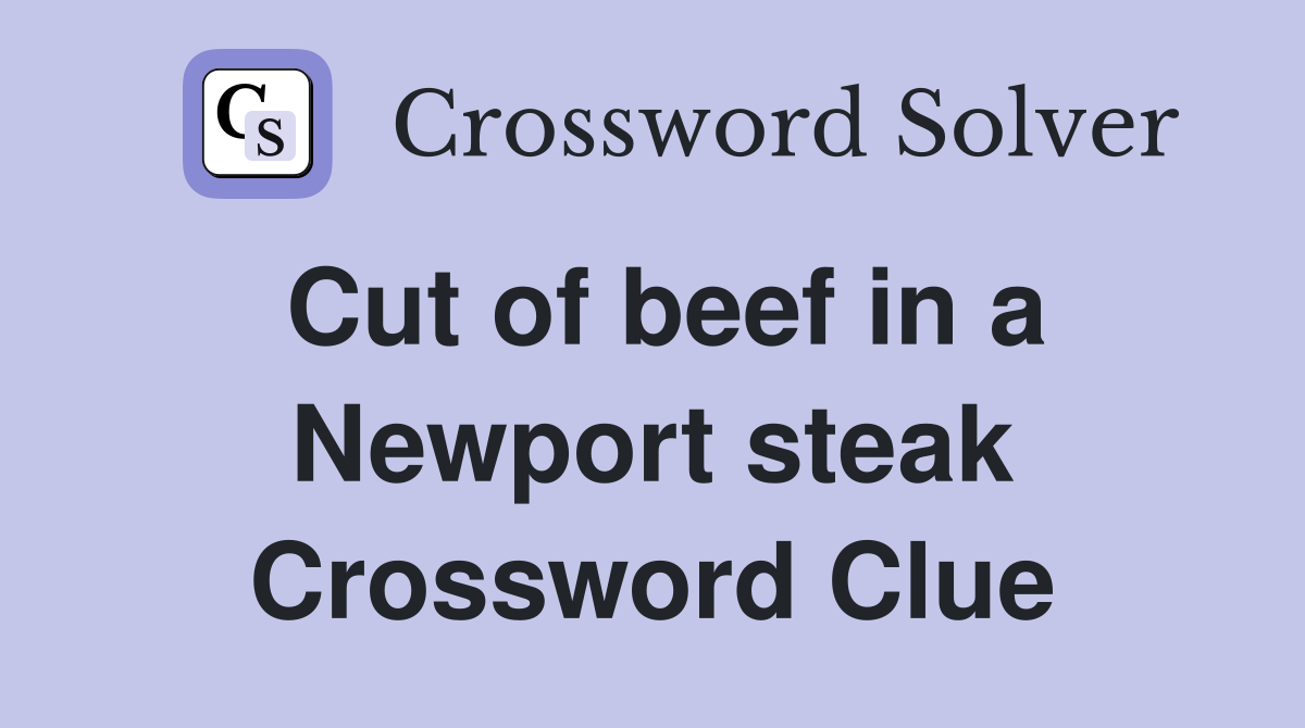 Cut of beef in a Newport steak Crossword Clue