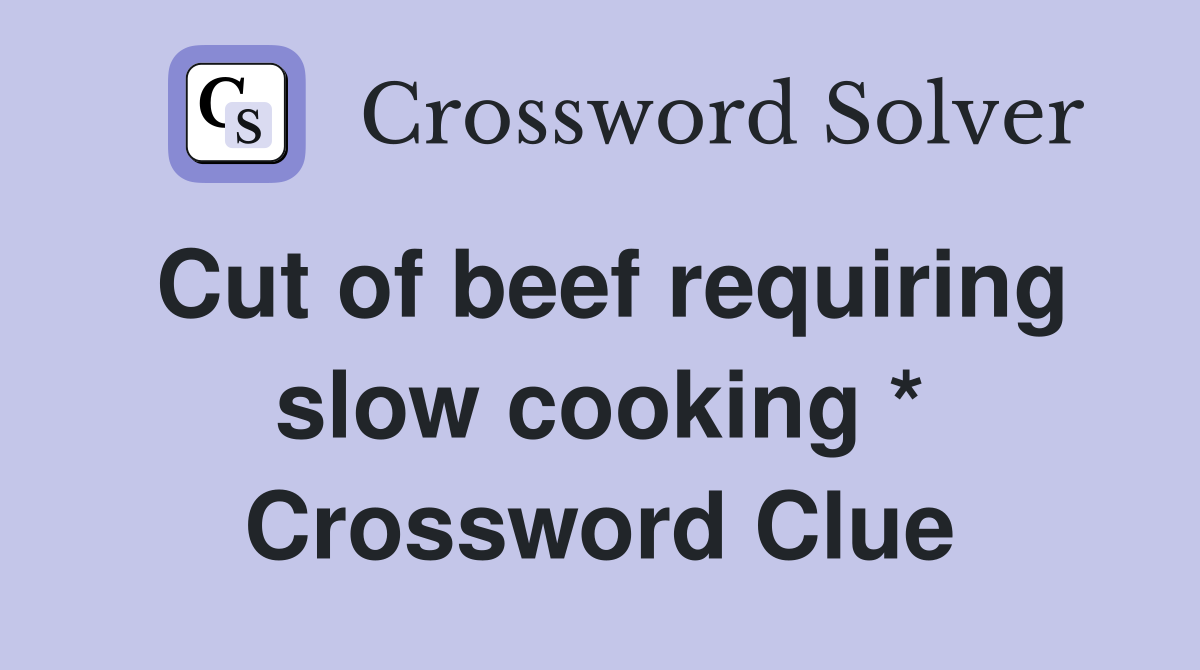 Cut of beef requiring slow cooking * Crossword Clue