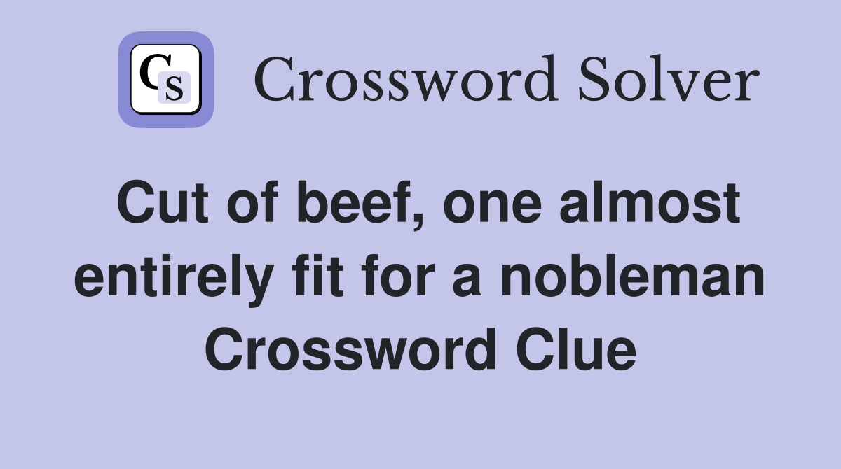 Cut of beef, one almost entirely fit for a nobleman Crossword Clue