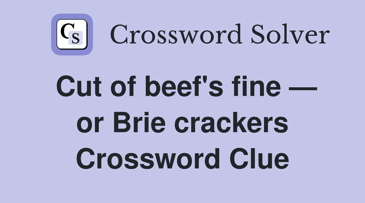 Cut of beef's fine — or Brie crackers Crossword Clue