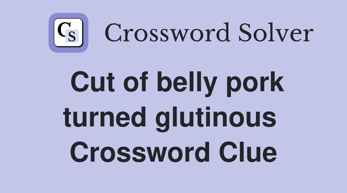 Cut of belly pork turned glutinous  Crossword Clue