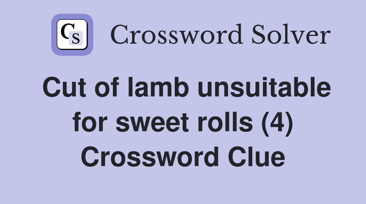 Cut of lamb unsuitable for sweet rolls (4) Crossword Clue