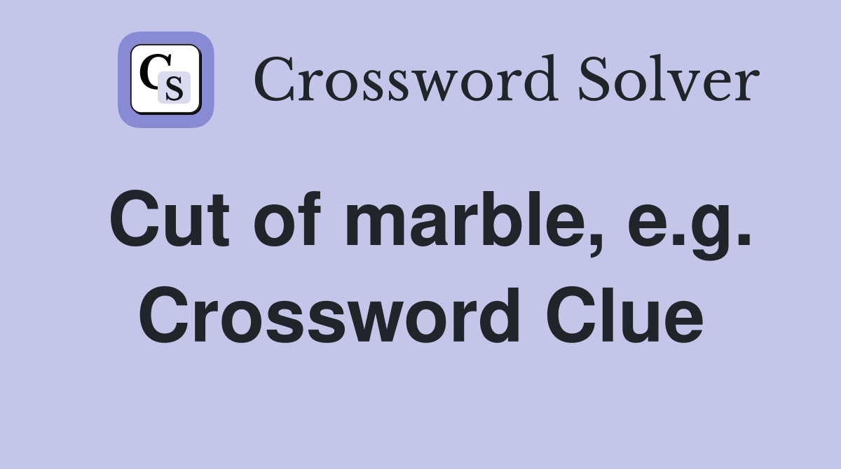 Cut of marble, e.g. Crossword Clue