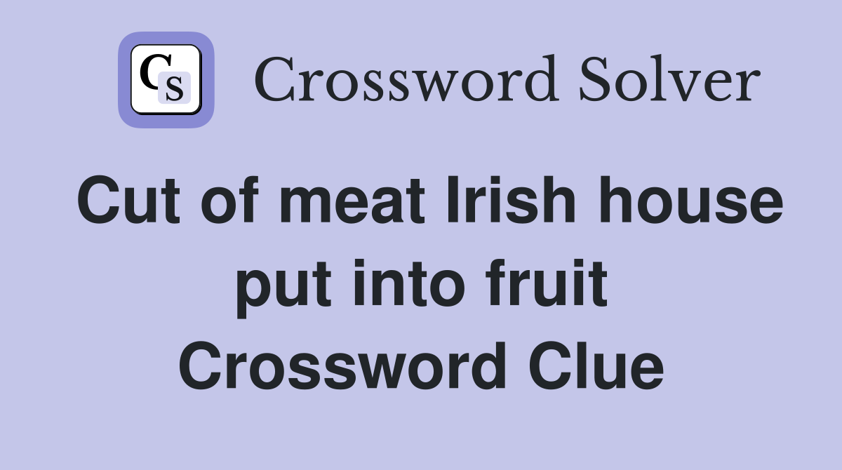 Cut of meat Irish house put into fruit Crossword Clue