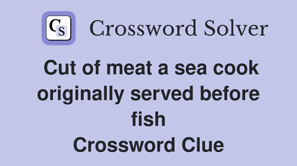 Cut of meat a sea cook originally served before fish Crossword Clue