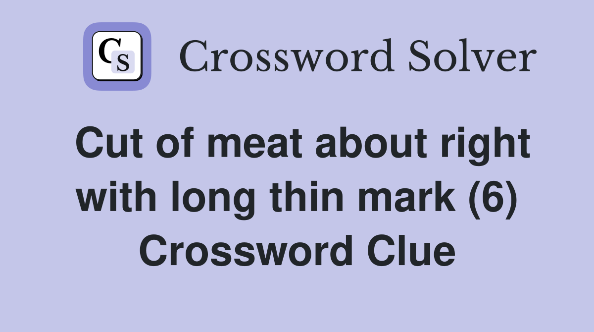 Cut of meat about right with long thin mark (6) Crossword Clue