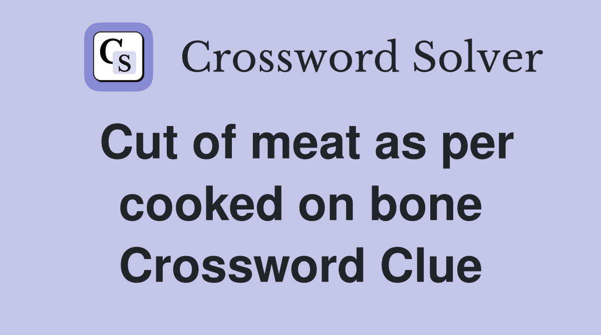 Cut of meat as per cooked on bone Crossword Clue