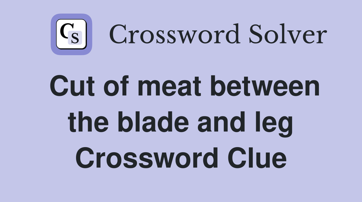 Cut of meat between the blade and leg Crossword Clue