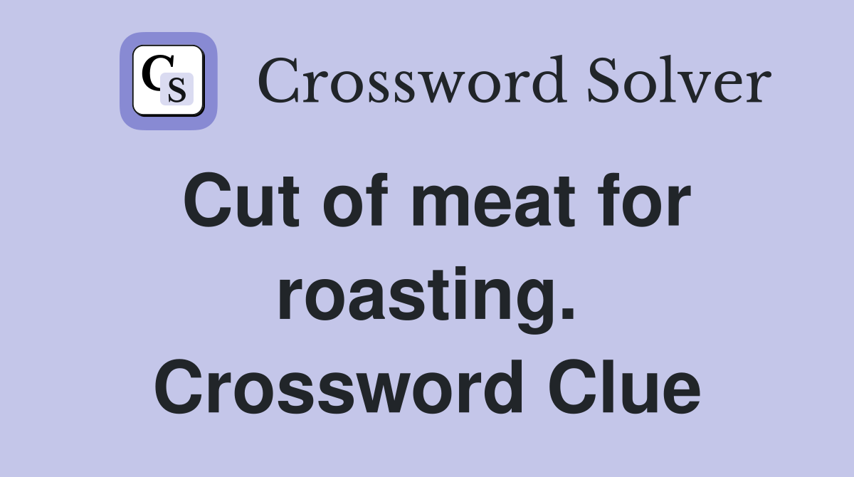 Cut of meat for roasting. Crossword Clue