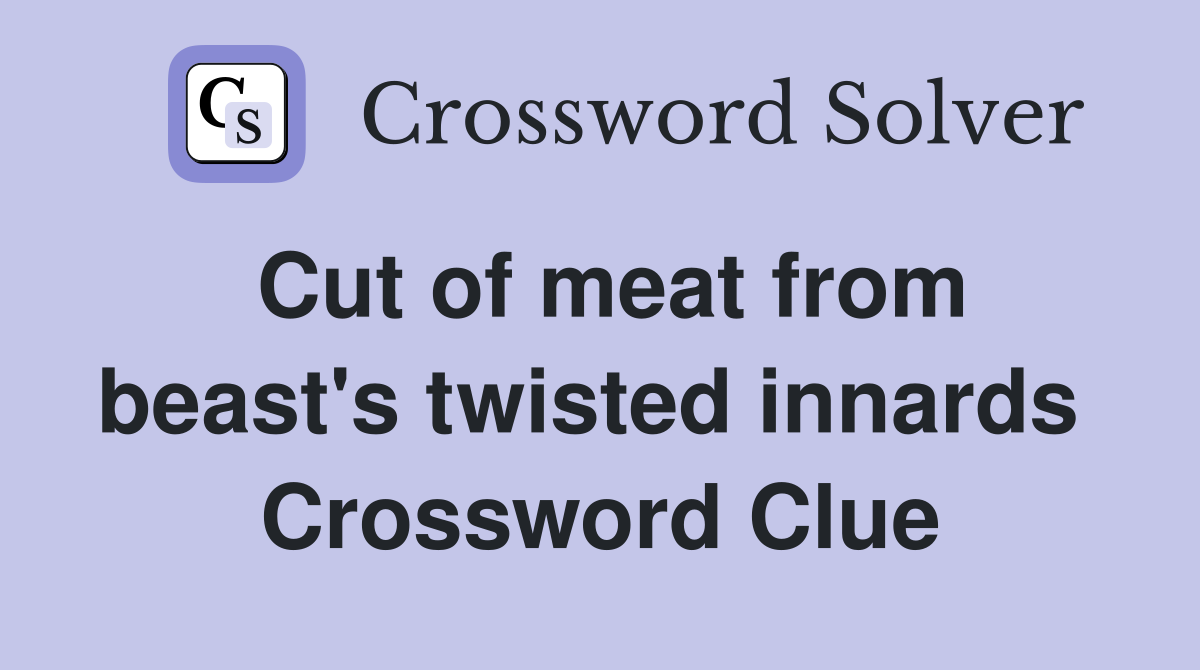 Cut of meat from beast's twisted innards  Crossword Clue