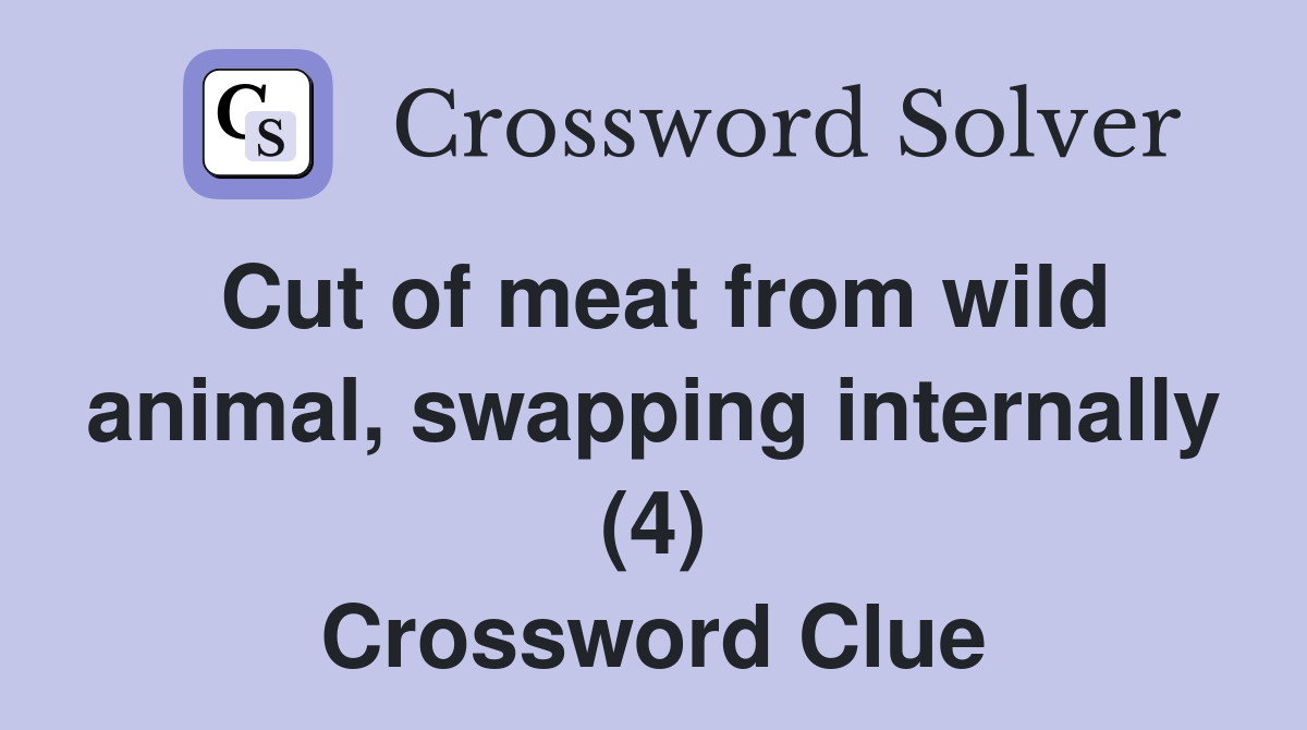 Cut of meat from wild animal, swapping internally (4) Crossword Clue