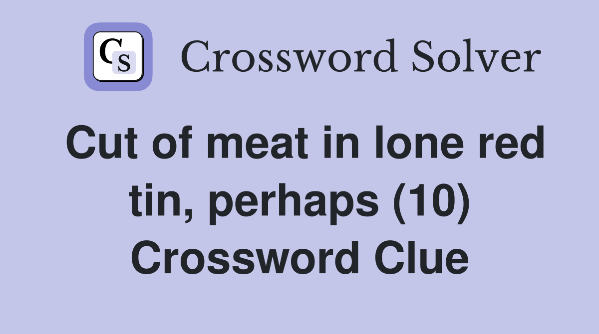 Cut of meat in lone red tin, perhaps (10) Crossword Clue