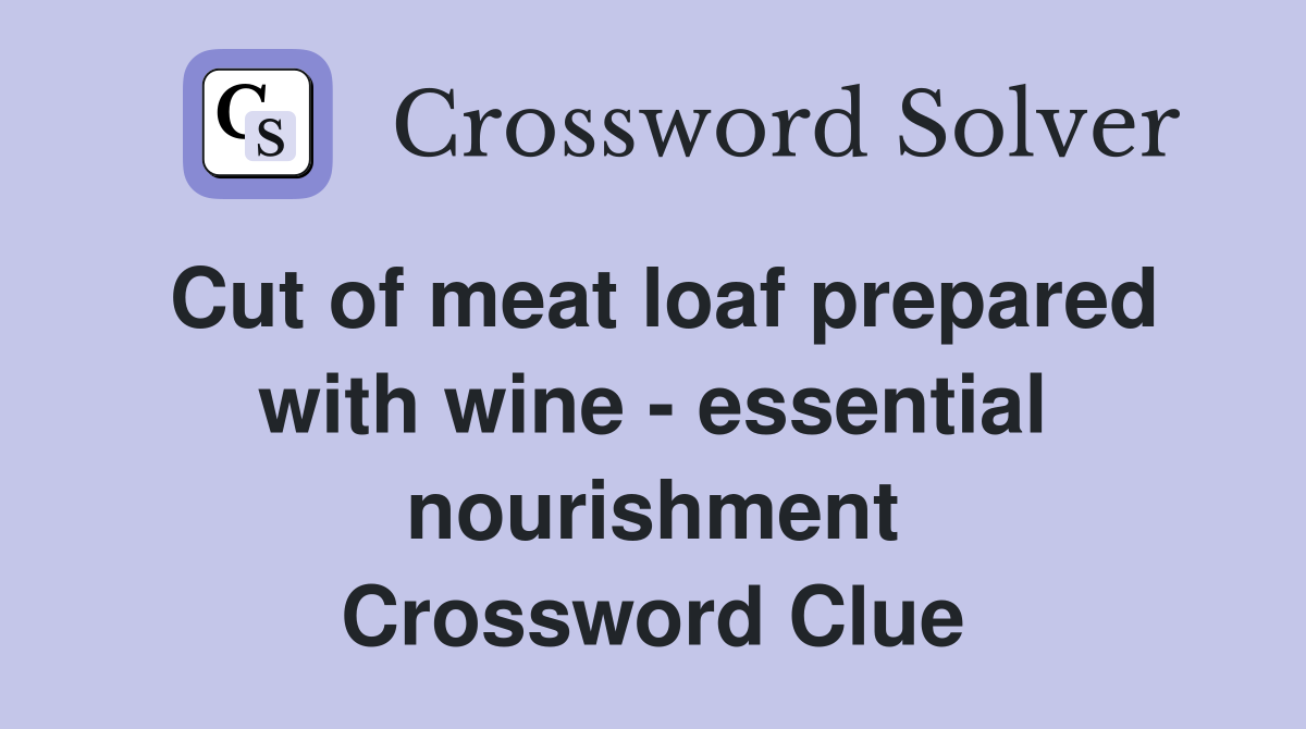 Cut of meat loaf prepared with wine - essential nourishment Crossword Clue