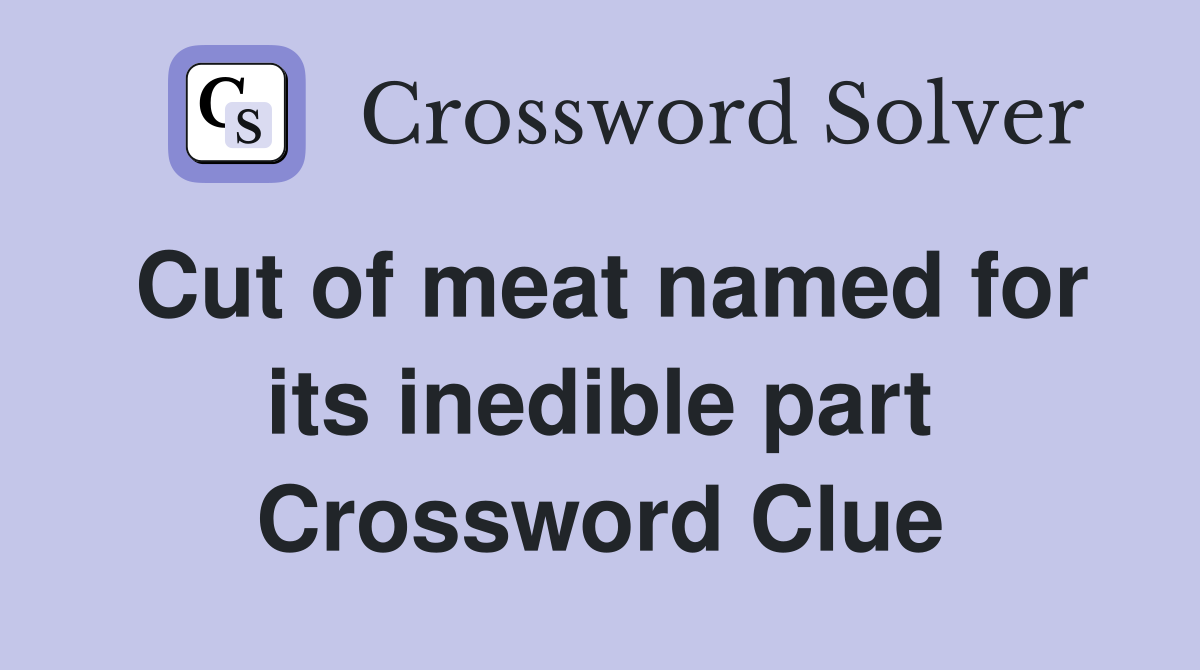 Cut of meat named for its inedible part Crossword Clue