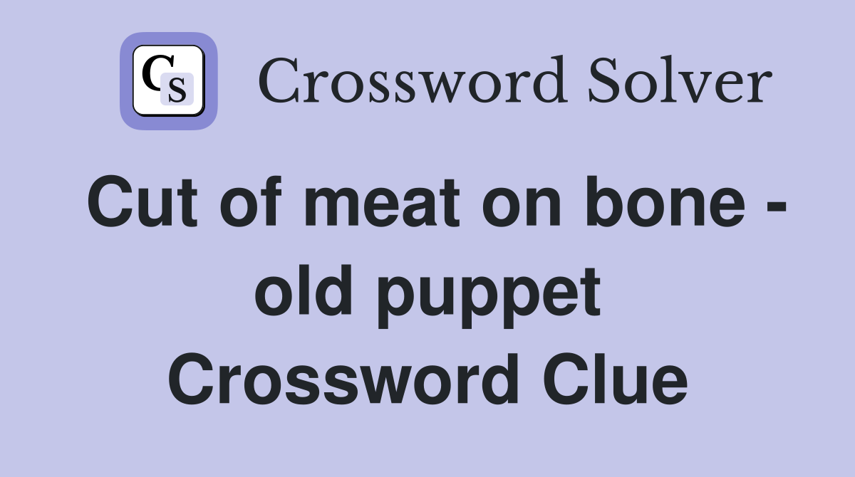 Cut of meat on bone - old puppet Crossword Clue