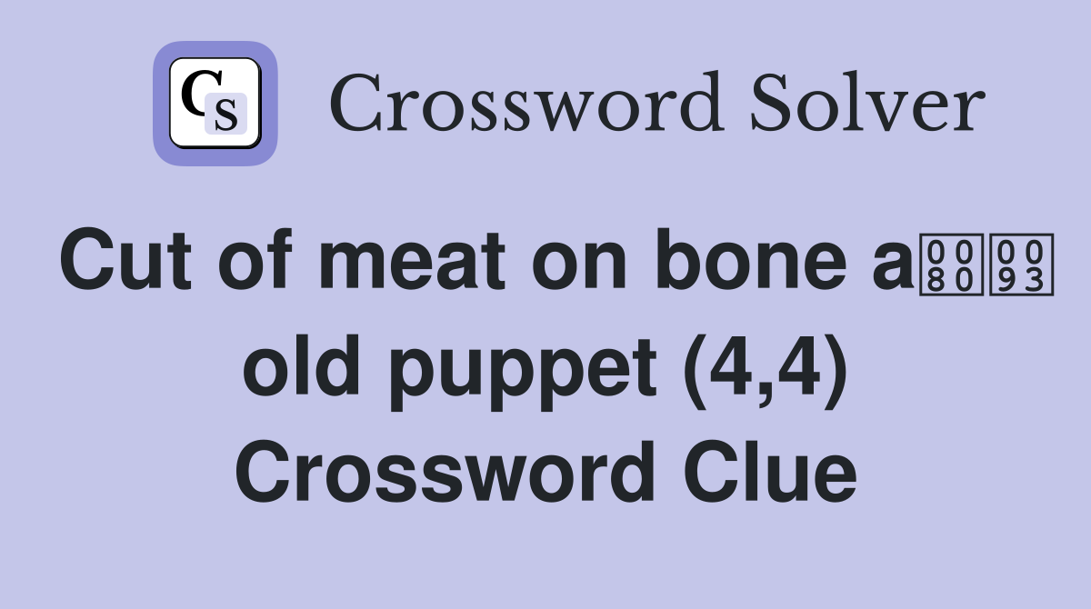 Cut of meat on bone a old puppet (4,4) Crossword Clue