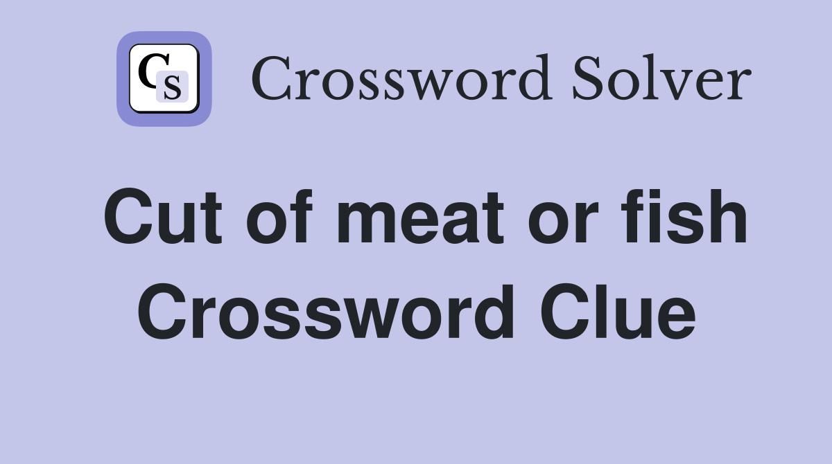 Cut of meat or fish Crossword Clue