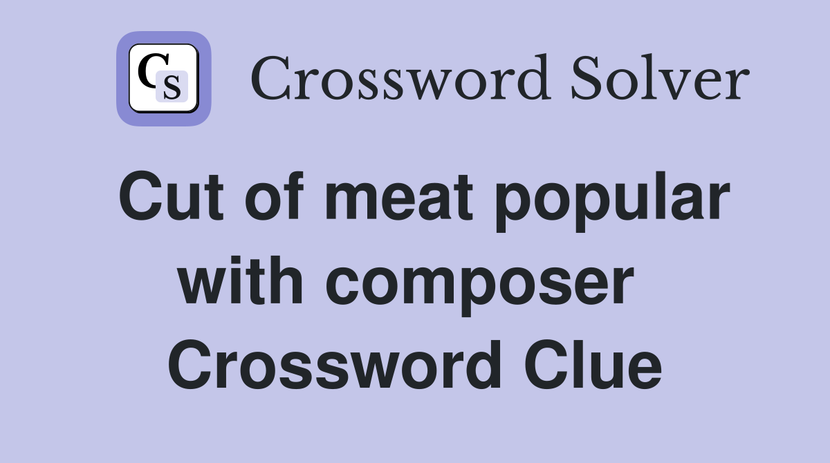 Cut of meat popular with composer  Crossword Clue