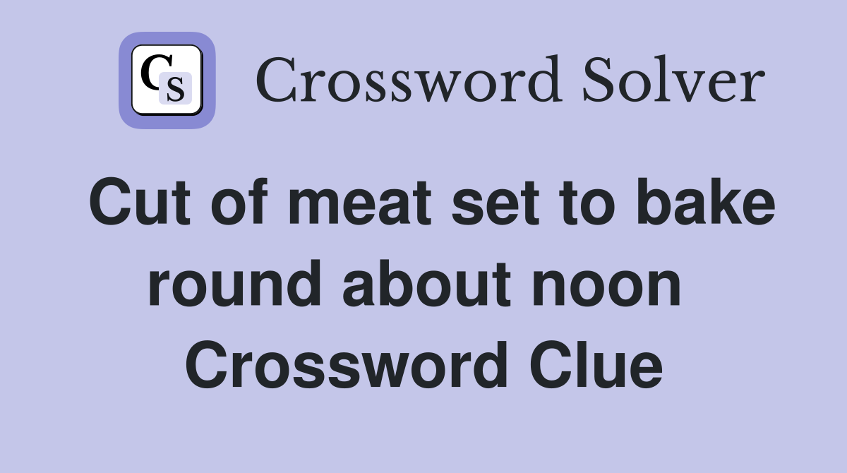 Cut of meat set to bake round about noon  Crossword Clue