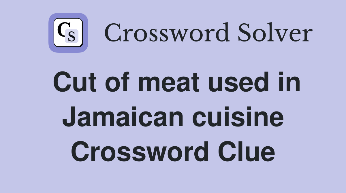 Cut of meat used in Jamaican cuisine Crossword Clue