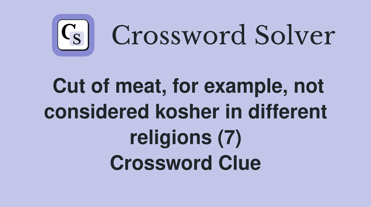 Cut of meat, for example, not considered kosher in different religions (7) Crossword Clue