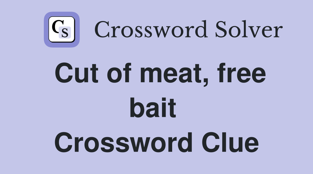 Cut of meat, free bait  Crossword Clue