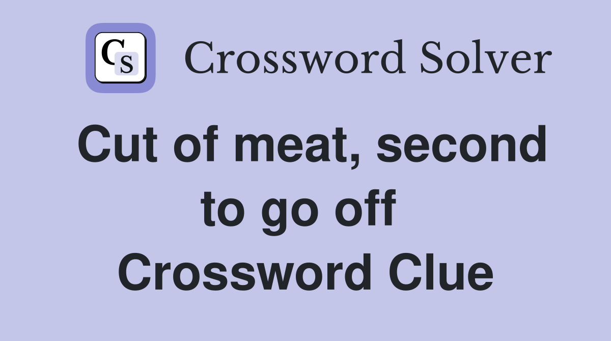 Cut of meat, second to go off  Crossword Clue