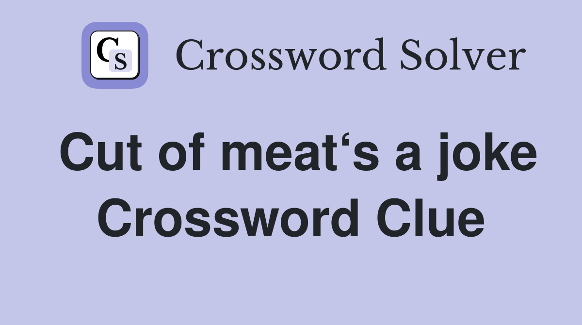 Cut of meat‘s a joke Crossword Clue