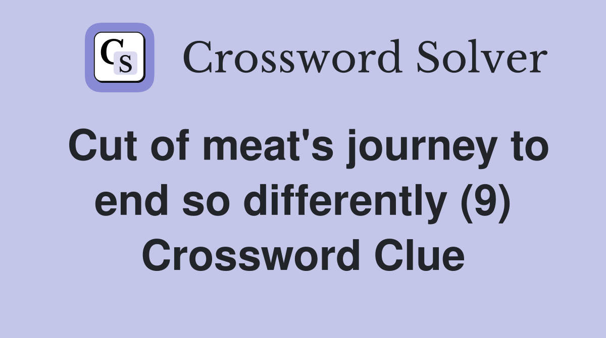 Cut of meat's journey to end so differently (9) Crossword Clue