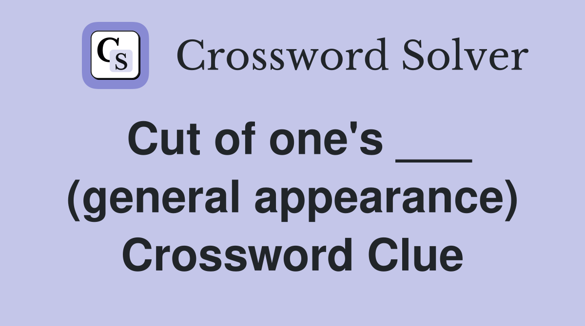 Cut of one's ___ (general appearance) Crossword Clue
