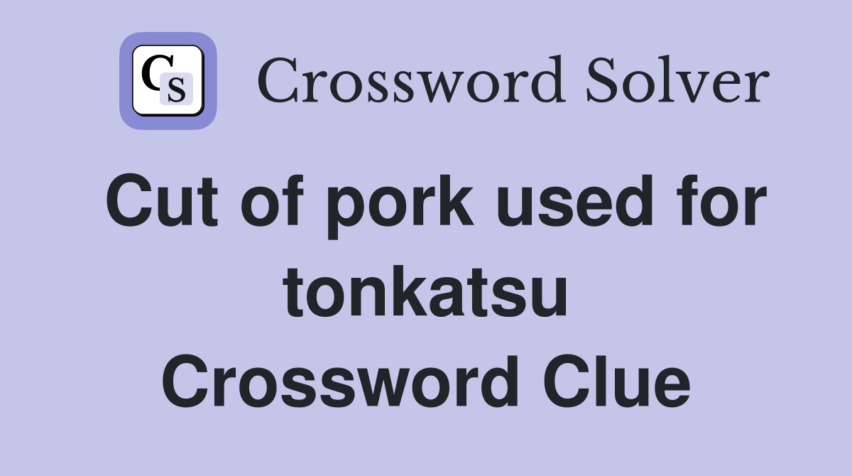 Cut of pork used for tonkatsu Crossword Clue