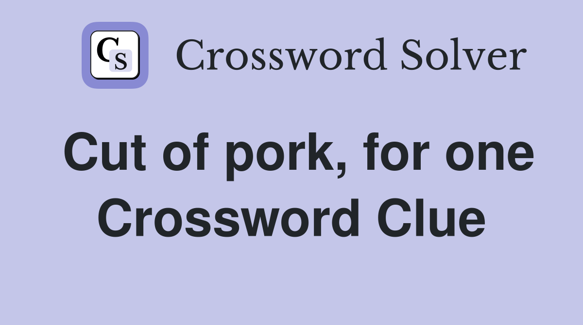 Cut of pork, for one Crossword Clue