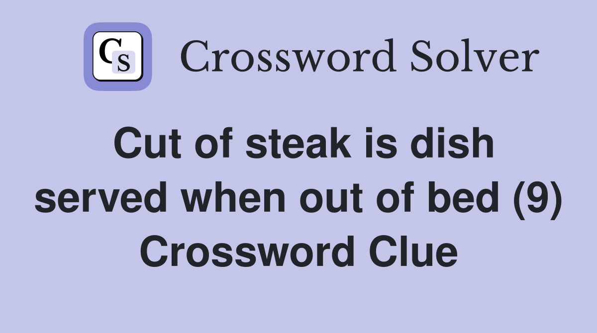 Cut of steak is dish served when out of bed (9) Crossword Clue