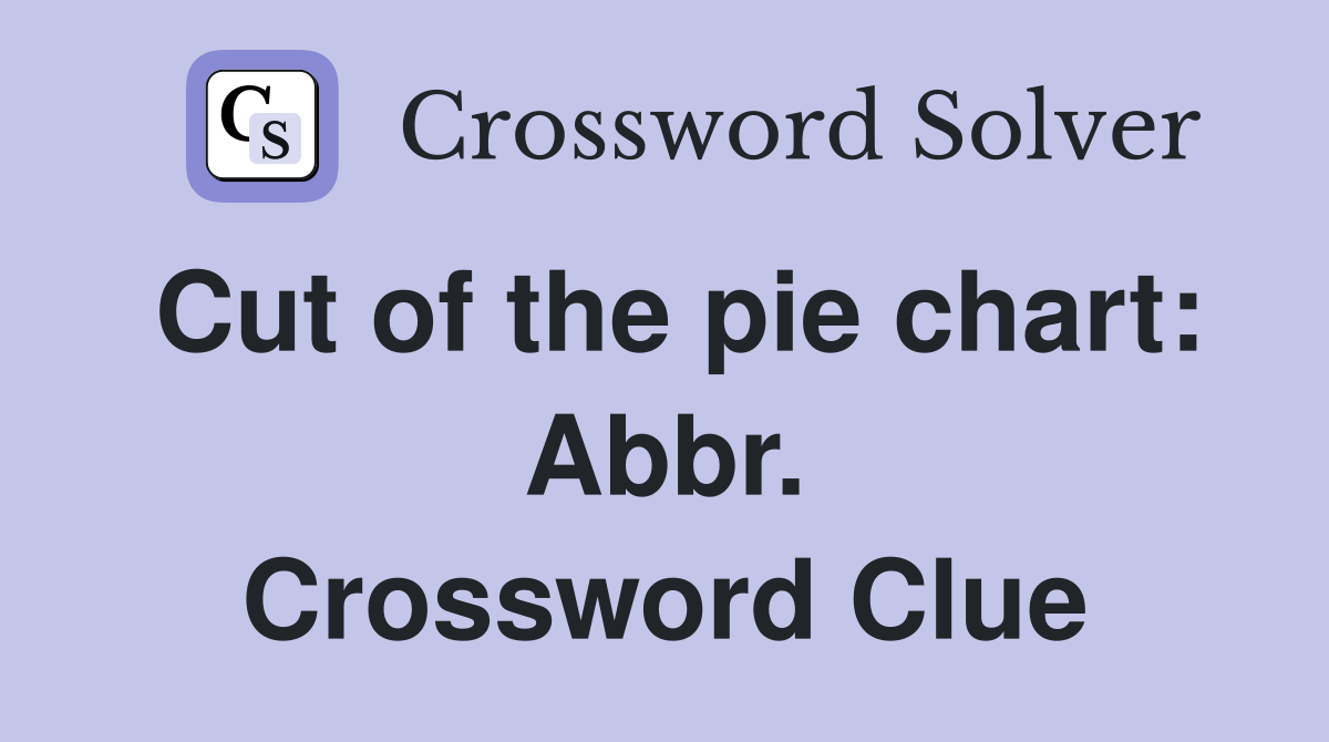 Cut of the pie chart: Abbr. Crossword Clue