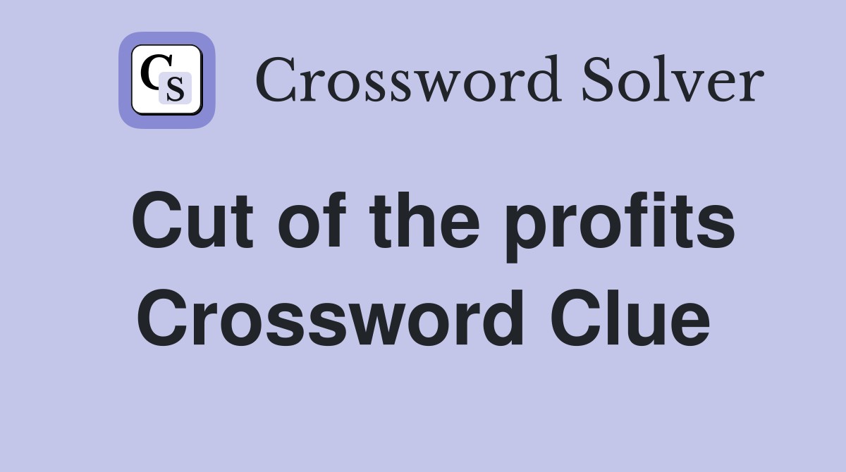 Cut of the profits Crossword Clue