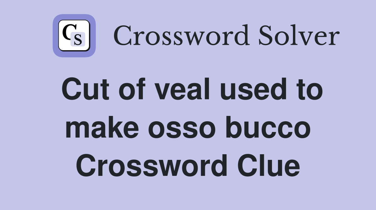 Cut of veal used to make osso bucco Crossword Clue