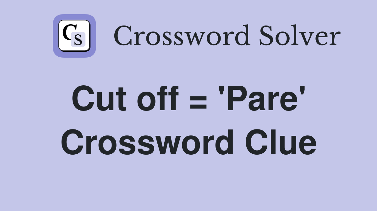 Cut off = 'Pare'  Crossword Clue