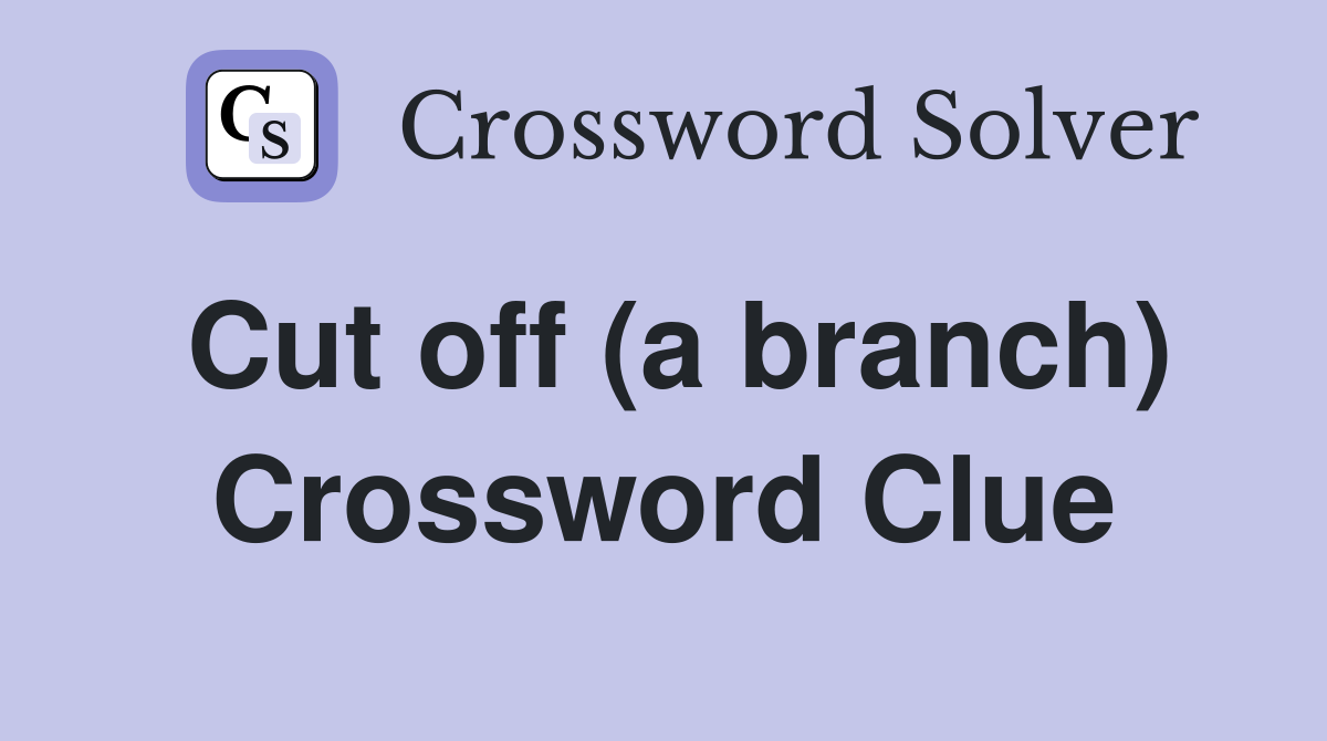 Cut off (a branch) Crossword Clue