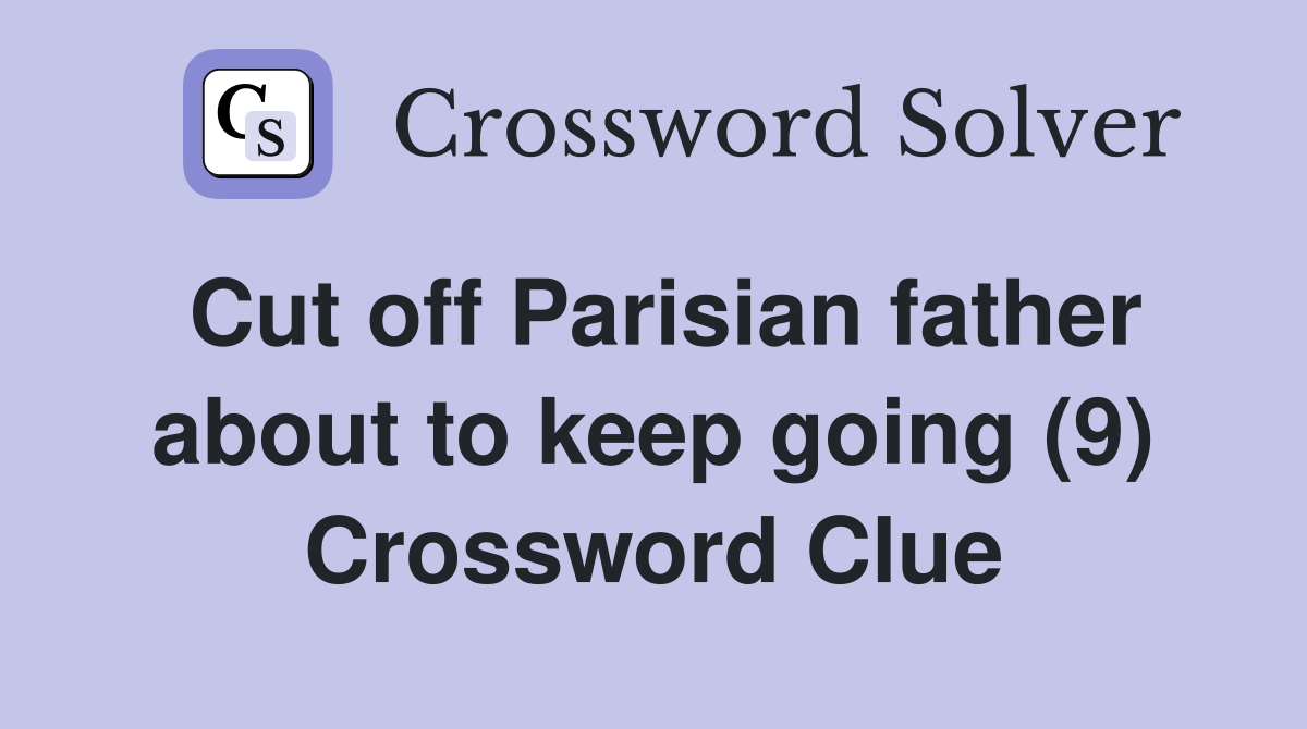 Cut off Parisian father about to keep going (9) Crossword Clue
