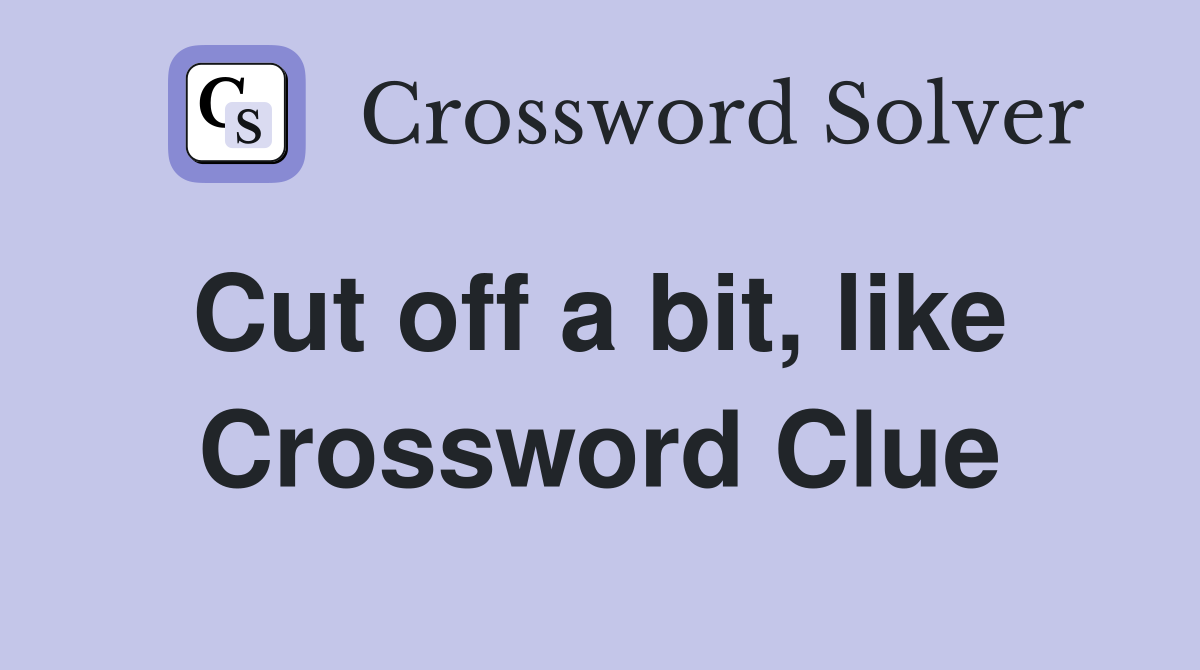 Cut off a bit, like  Crossword Clue