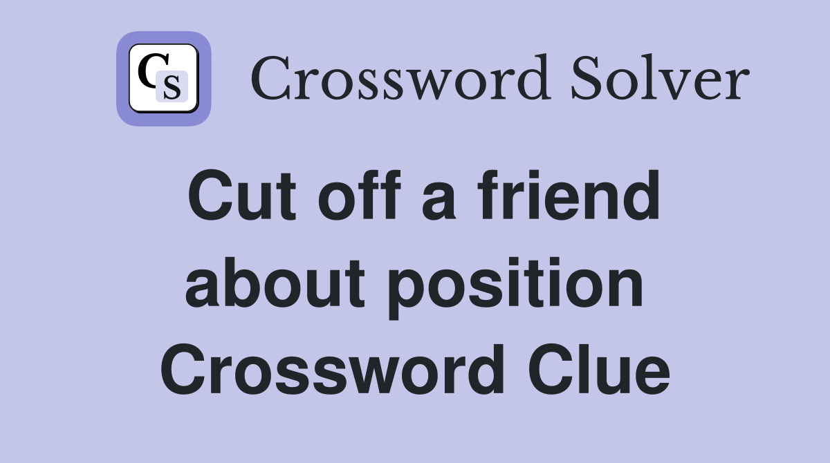 Cut off a friend about position Crossword Clue