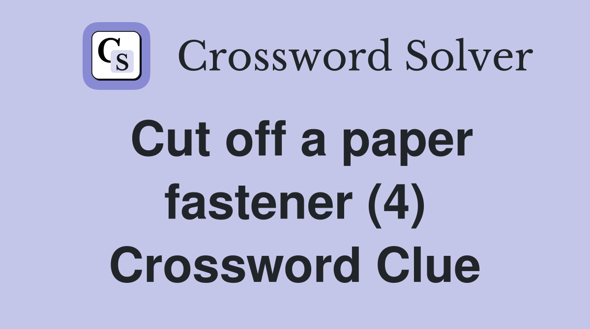 Cut off a paper fastener (4) Crossword Clue