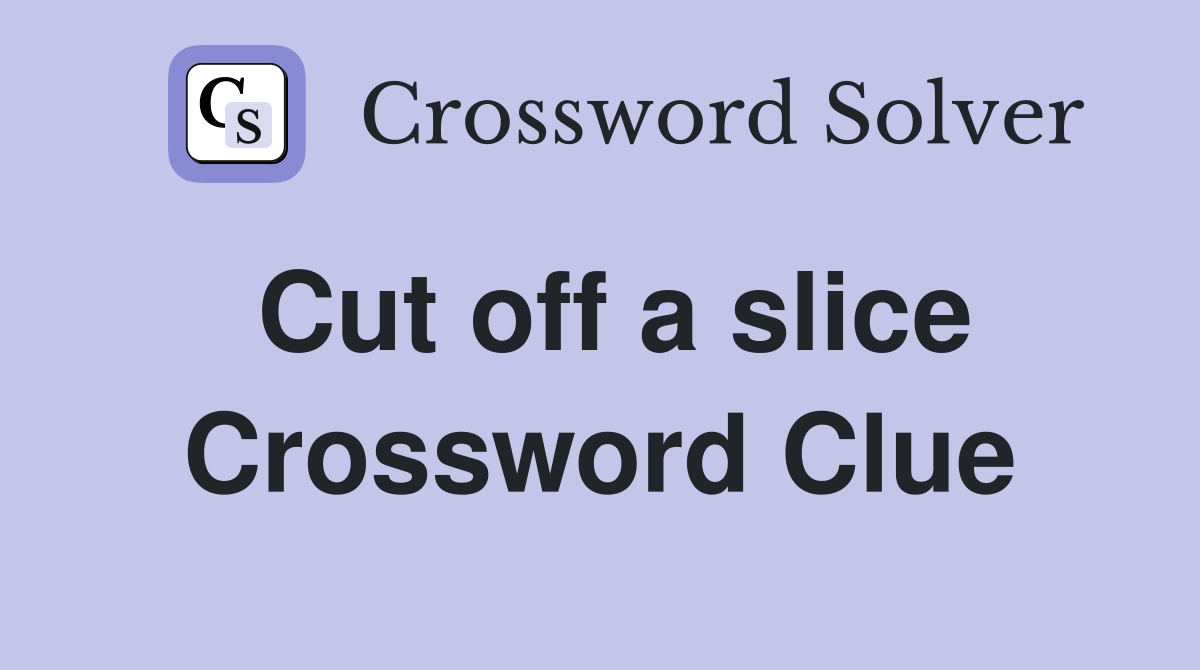 Cut off a slice Crossword Clue