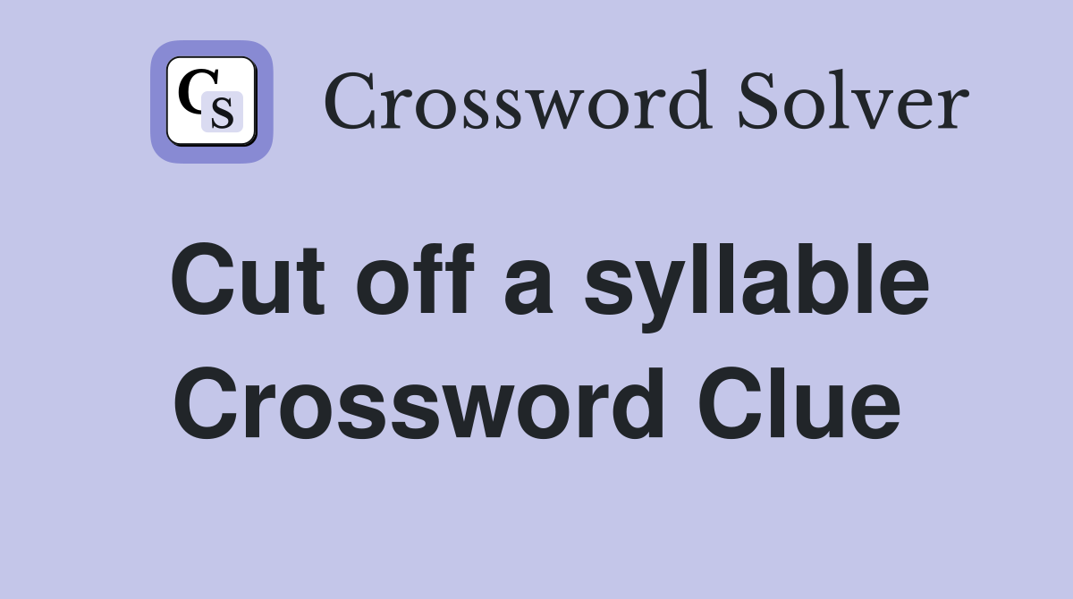 Cut off a syllable Crossword Clue